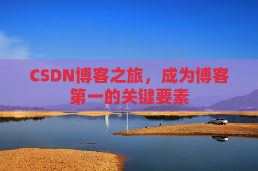 CSDN博客之旅,成为博客第一的关键要素