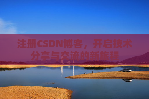 注册CSDN博客,开启技术分享与交流的新旅程